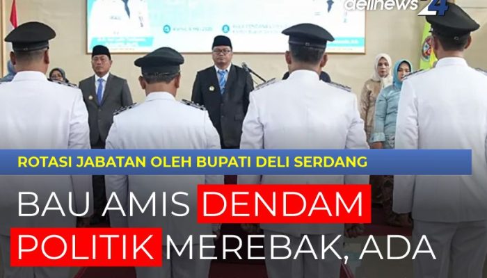 Aroma Pembalasan Merebak Dalam Rotasi Jabatan di Pemkab Deli Serdang